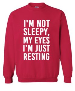 I'm Not Sleepy My Eyes Just Resting Sweatshirt