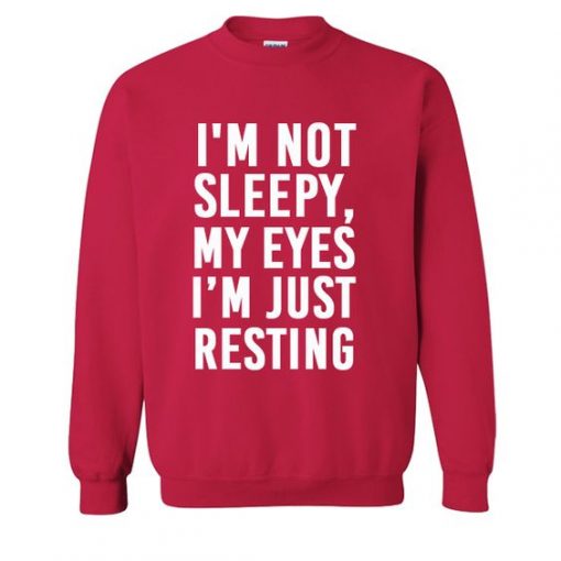 I'm Not Sleepy My Eyes Just Resting Sweatshirt