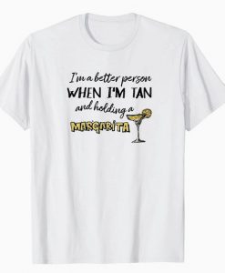 I'm a Better Person When I'm Tan and Holding a Margarita T Shirt