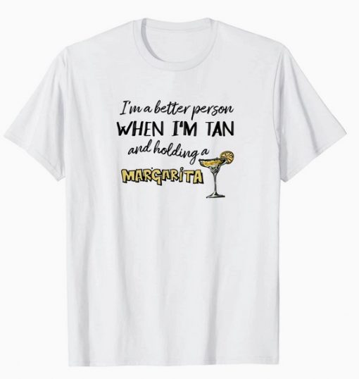 I'm a Better Person When I'm Tan and Holding a Margarita T Shirt