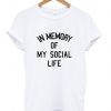 In Memory Of My Social Life T shirtIn Memory Of My Social Life T shirt