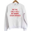 I’m The Only Hell My Mama Ever raised Sweatshirt