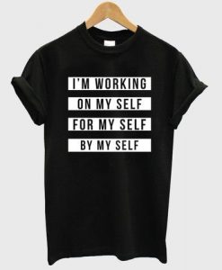 I’m Working On My Self For My Self T Shirt