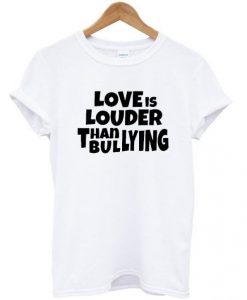 Love Is Louder Than Bullying T-shirt