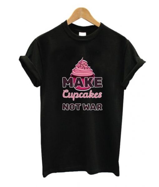 Make Cupcakes Not War Graphic T Shirt