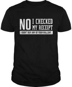 No I Checked My Receipt Quote T shirt