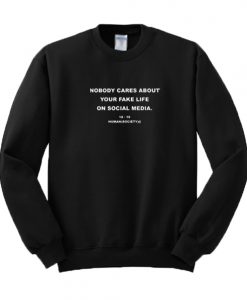 Nobody Cares About Your Fake Life On Social Media Sweatshirt