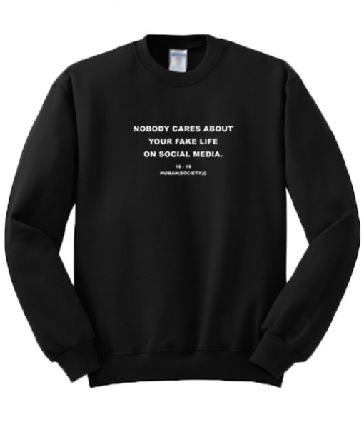 Nobody Cares About Your Fake Life On Social Media Sweatshirt