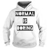 Normal Is Boring Hoodie
