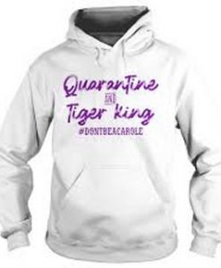 Quarantine and Tiger King Hoodie