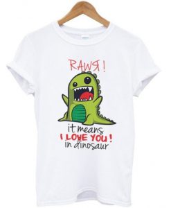 Rawr it means I love You in dinosaur T-shir