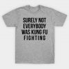 Surely Not Everybody Was Kung Fu Fighting T-Shirt