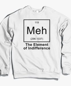 The Element Of Indifference Meh Sweatshirt