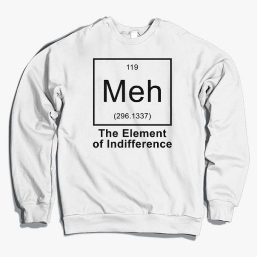 The Element Of Indifference Meh Sweatshirt