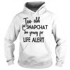 Too Old For Snapchat Too Young For Life Alert Hoodie