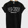 True Friends Stab You In The Front T shirt