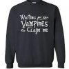 Waiting For the Vampires to Claim Me Sweatshirt
