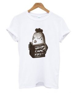 Who Came First T Shirt