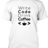 Write Code Drink Coffee T Shirt