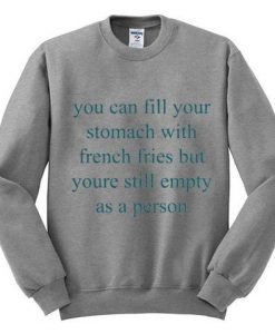 You Can Fill Your Stomatch With Fries Sweatshirt