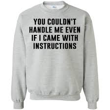 You Couldn’t Handle Me even if I Came With Instructions Sweatshirt