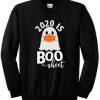 2020 is Boo Sheet Sweatshirt