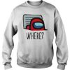 Among Us Where Sweatshirt