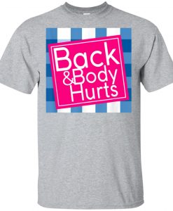 Back And Body hurts T shirt