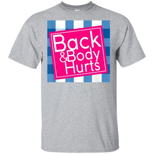 Back And Body hurts T shirt