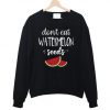 Dont Eat Watermelon Seeds Sweatshirt