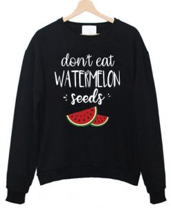 Dont Eat Watermelon Seeds Sweatshirt