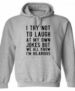 I Try Not To Laugh At My Own Joke Hoodie