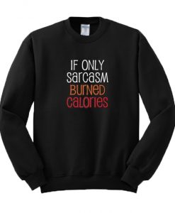 If Only Sarcasm Burned Calories Sweatshirt