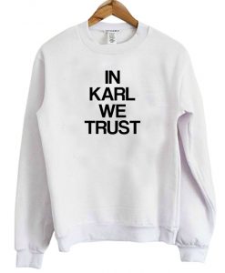 In Karl We Trust Sweatshirt