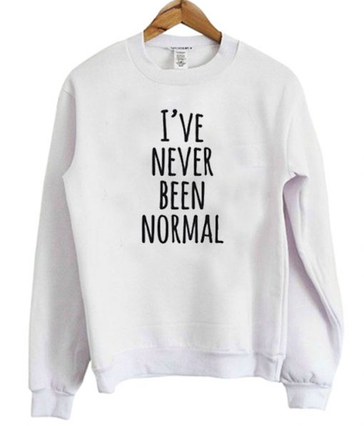 I've Never Been Normal Sweatshirt