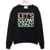 Let's Glow Crazy Sweatshirt