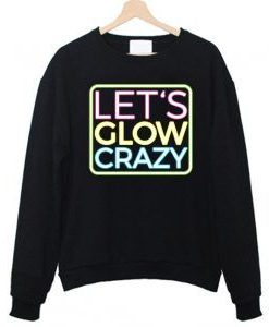 Let's Glow Crazy Sweatshirt