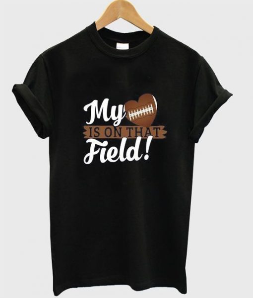 My Heart is on that field T Shirt