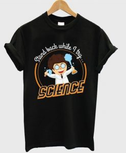 Stand Back While I Try Science T Shirt