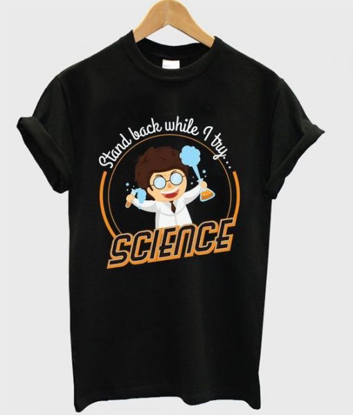 Stand Back While I Try Science T Shirt