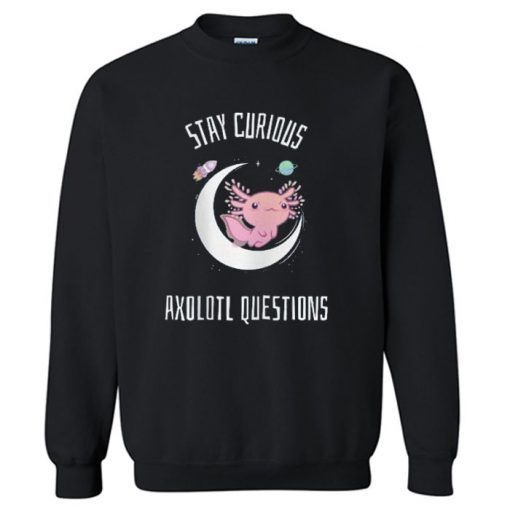 Stay Curious Axolotl Question Sweatshirt