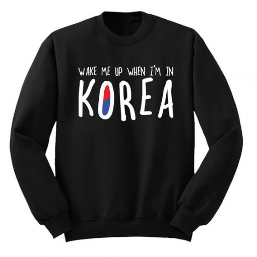 Wake Me Up If I'm In Korea Sweatshirt