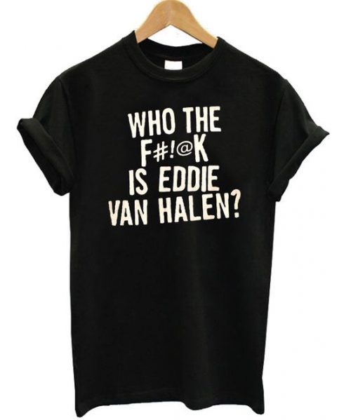 Who The F Is Eddie Van Halen T-shirt