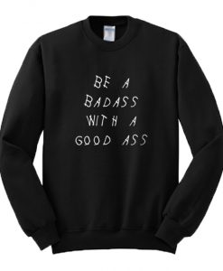 Be A Badass With A Good Ass Sweatshirt