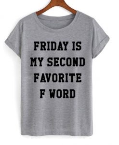 Friday Is My Second Favorite F Word T Shirt