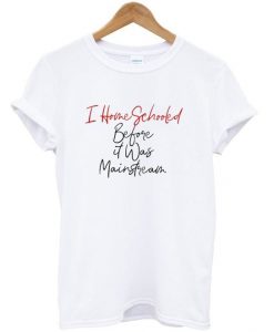 I Home Schooled Before it was mainstream T Shirt