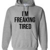 I am Freaking Tired Hoodie