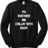 I'd Rather Be Chillin' With Iggy Sweatshirt