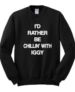 I'd Rather Be Chillin' With Iggy Sweatshirt