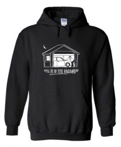 I’ll Be In The Garage Hoodie